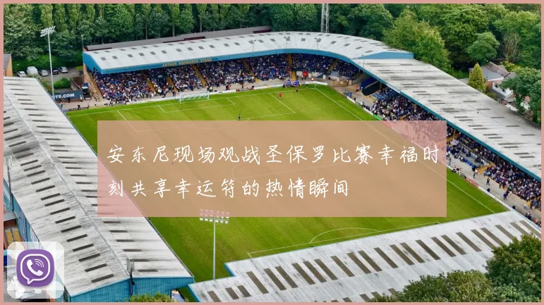 安东尼现场观战圣保罗比赛幸福时刻共享幸运符的热情瞬间